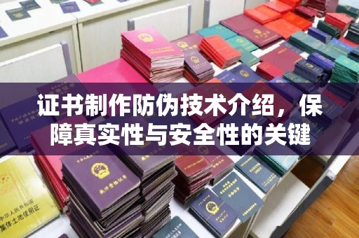 铜锣证书制作防伪技术介绍，保障真实性与安全性的关键