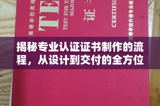 铜锣揭秘专业认证证书制作的流程，从设计到交付的全方位指南
