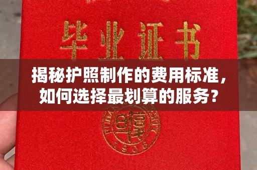 铜锣揭秘护照制作的费用标准，如何选择最划算的服务？