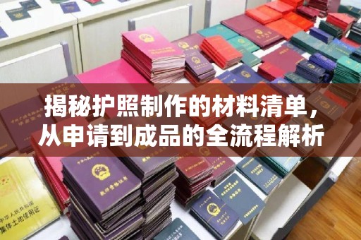 铜锣揭秘护照制作的材料清单，从申请到成品的全流程解析
