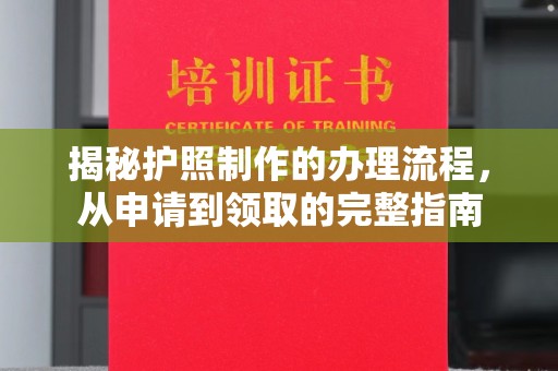 铜锣揭秘护照制作的办理流程，从申请到领取的完整指南