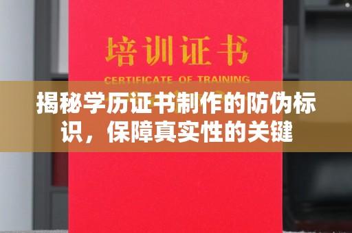 铜锣揭秘学历证书制作的防伪标识，保障真实性的关键