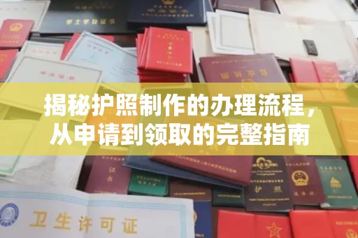 铜锣揭秘护照制作的办理流程，从申请到领取的完整指南
