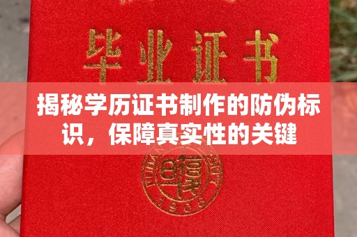 铜锣揭秘学历证书制作的防伪标识，保障真实性的关键