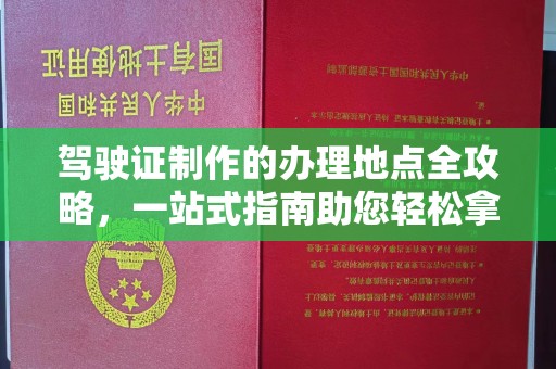 铜锣驾驶证制作的办理地点全攻略，一站式指南助您轻松拿证